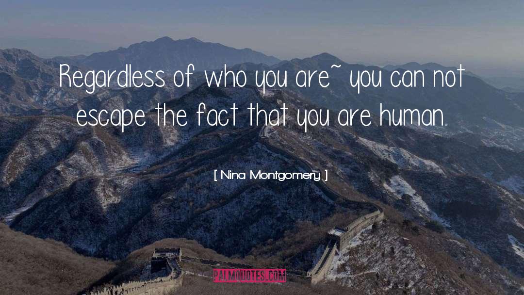 Nina Montgomery Quotes: Regardless of who you are~