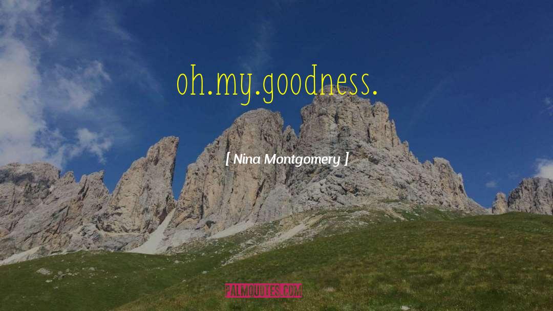 Nina Montgomery Quotes: oh.<br />my.<br />goodness.