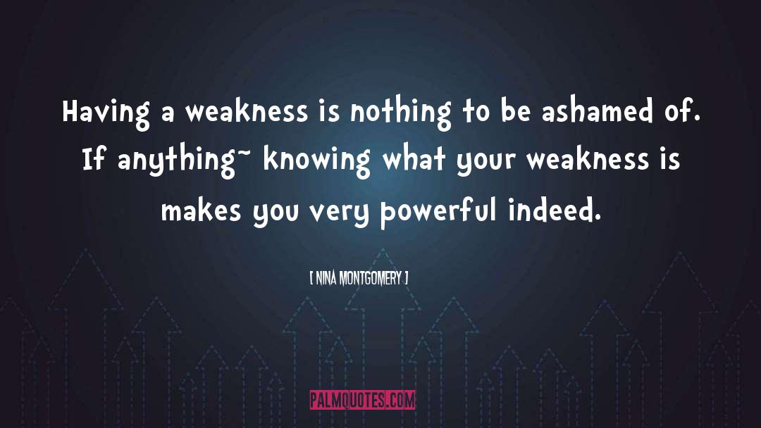 Nina Montgomery Quotes: Having a weakness is nothing