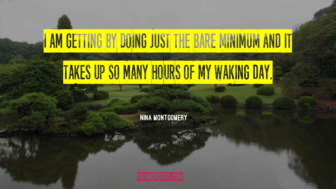 Nina Montgomery Quotes: I am getting by doing