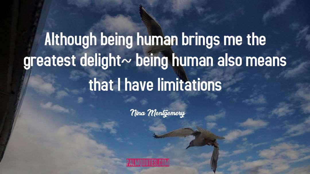 Nina Montgomery Quotes: Although being human brings me