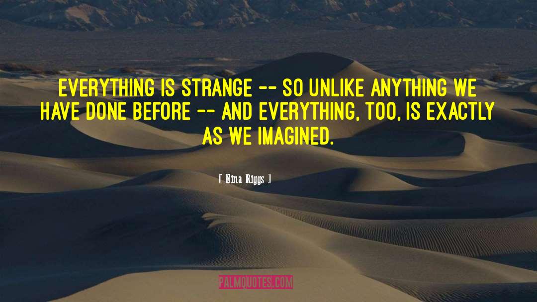 Nina Riggs Quotes: Everything is strange -- so