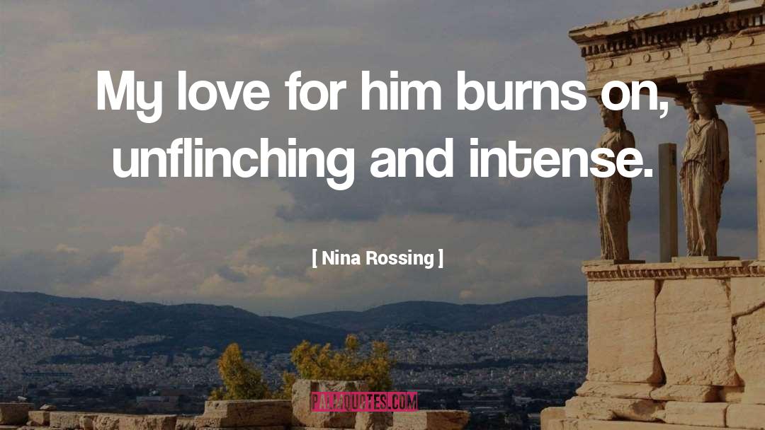 Nina Rossing Quotes: My love for him burns