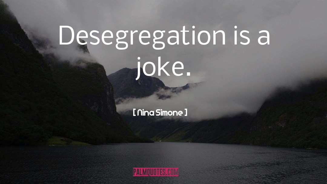 Nina Simone Quotes: Desegregation is a joke.