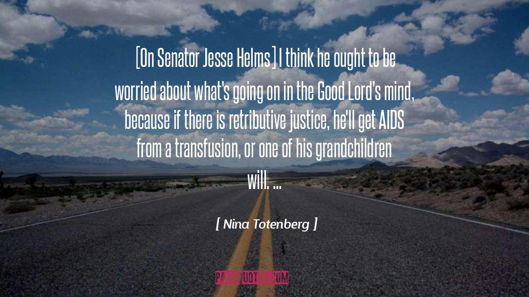 Nina Totenberg Quotes: [On Senator Jesse Helms] I