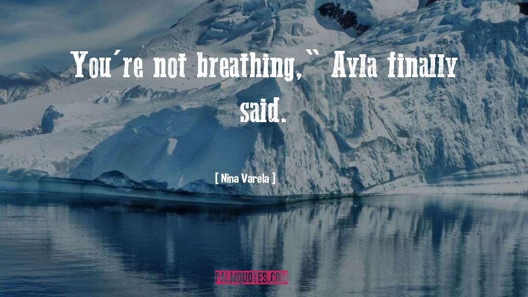Nina Varela Quotes: You're not breathing,