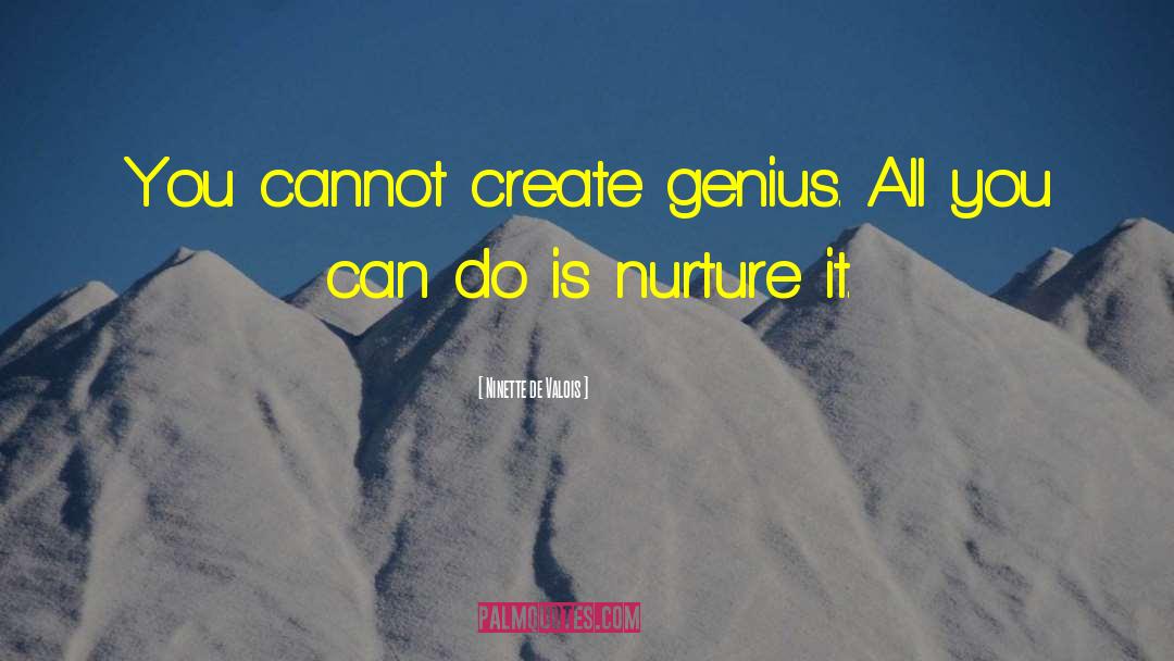 Ninette De Valois Quotes: You cannot create genius. All