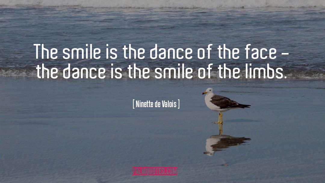 Ninette De Valois Quotes: The smile is the dance