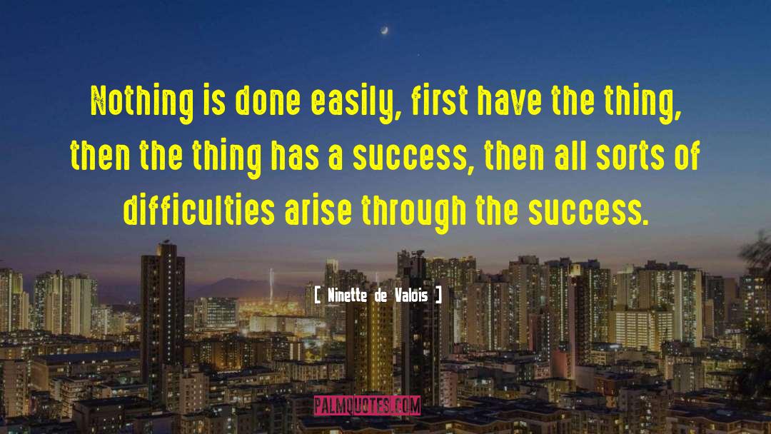 Ninette De Valois Quotes: Nothing is done easily, first