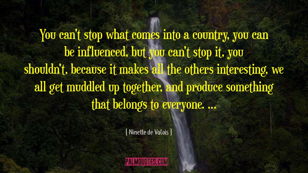 Ninette De Valois Quotes: You can't stop what comes