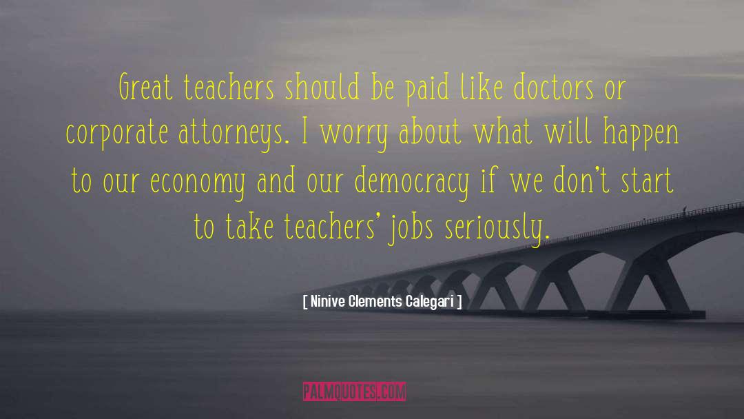 Ninive Clements Calegari Quotes: Great teachers should be paid