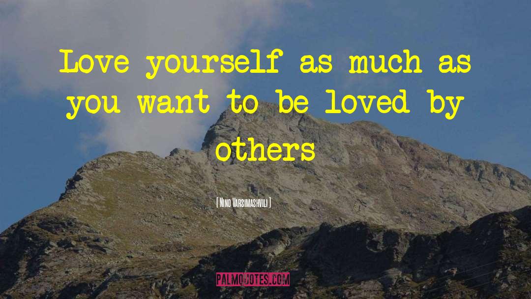 Nino Varsimashvili Quotes: Love yourself as much as