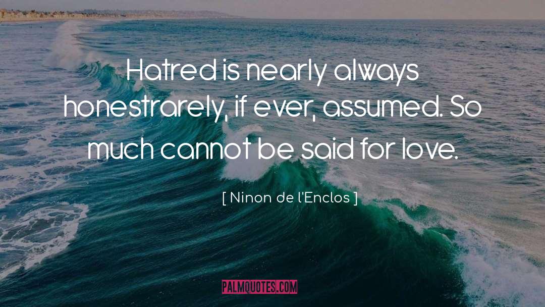 Ninon De L'Enclos Quotes: Hatred is nearly always honest<br>rarely,