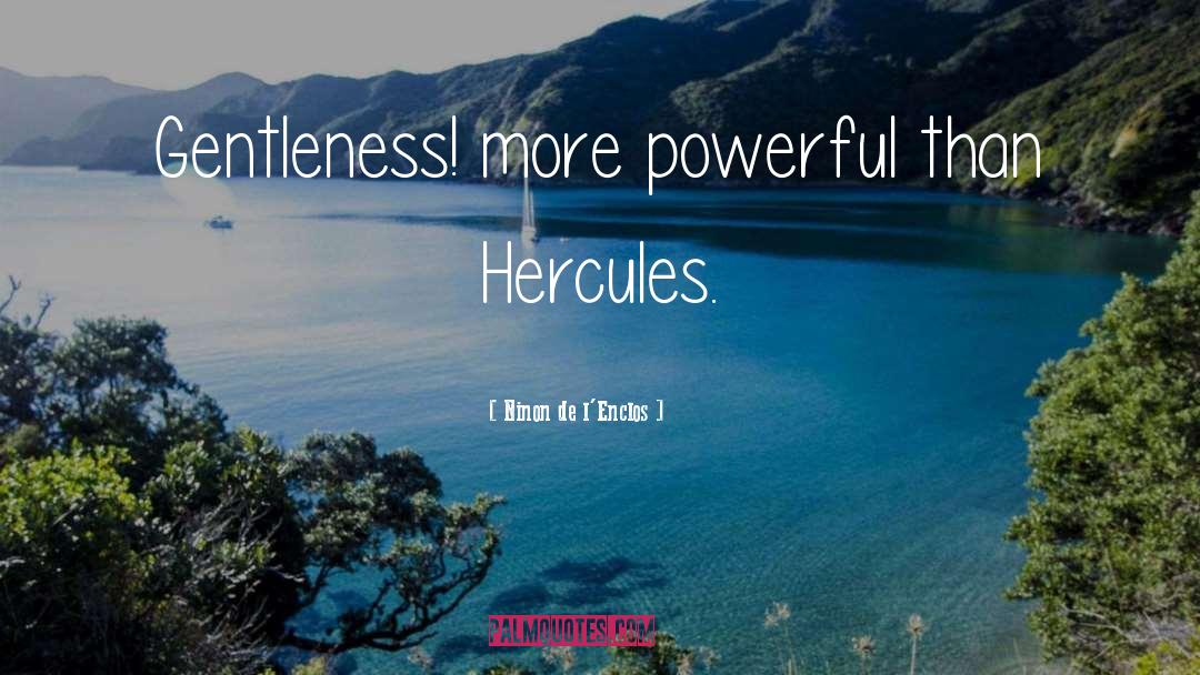 Ninon De L'Enclos Quotes: Gentleness! more powerful than Hercules.