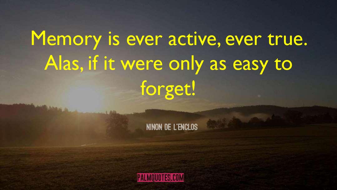 Ninon De L'Enclos Quotes: Memory is ever active, ever