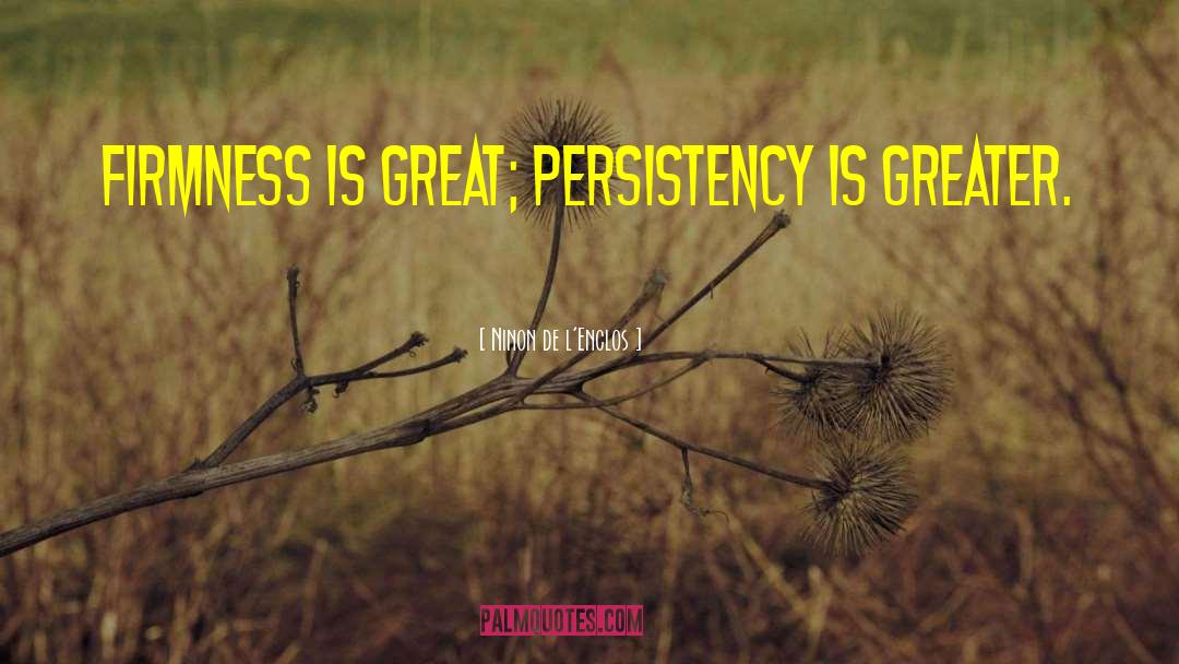 Ninon De L'Enclos Quotes: Firmness is great; persistency is