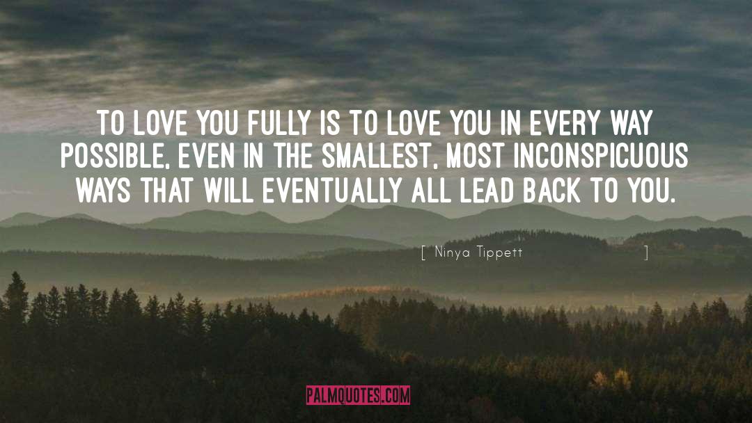 Ninya Tippett Quotes: To love you fully is