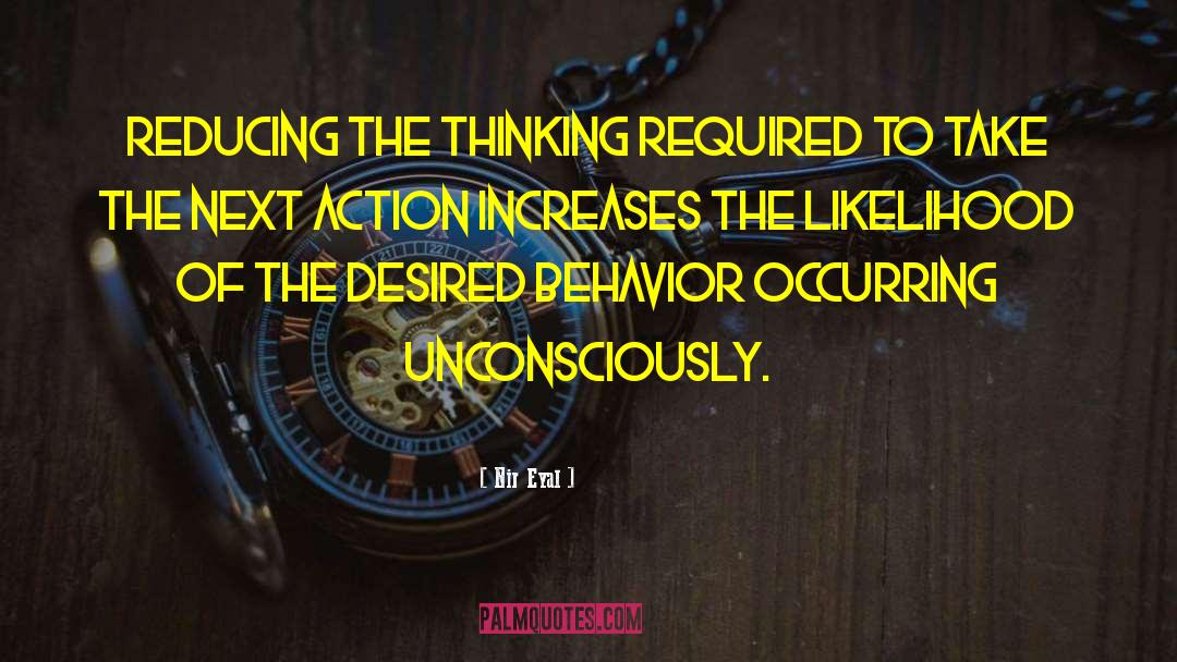 Nir Eyal Quotes: Reducing the thinking required to