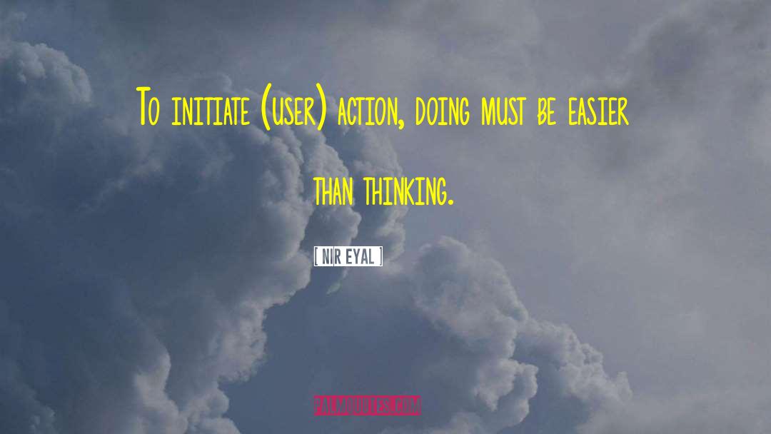 Nir Eyal Quotes: To initiate (user) action, doing