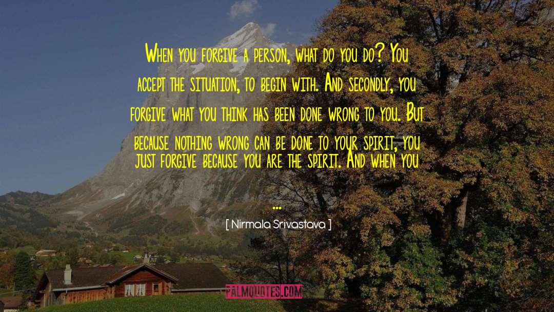 Nirmala Srivastava Quotes: When you forgive a person,