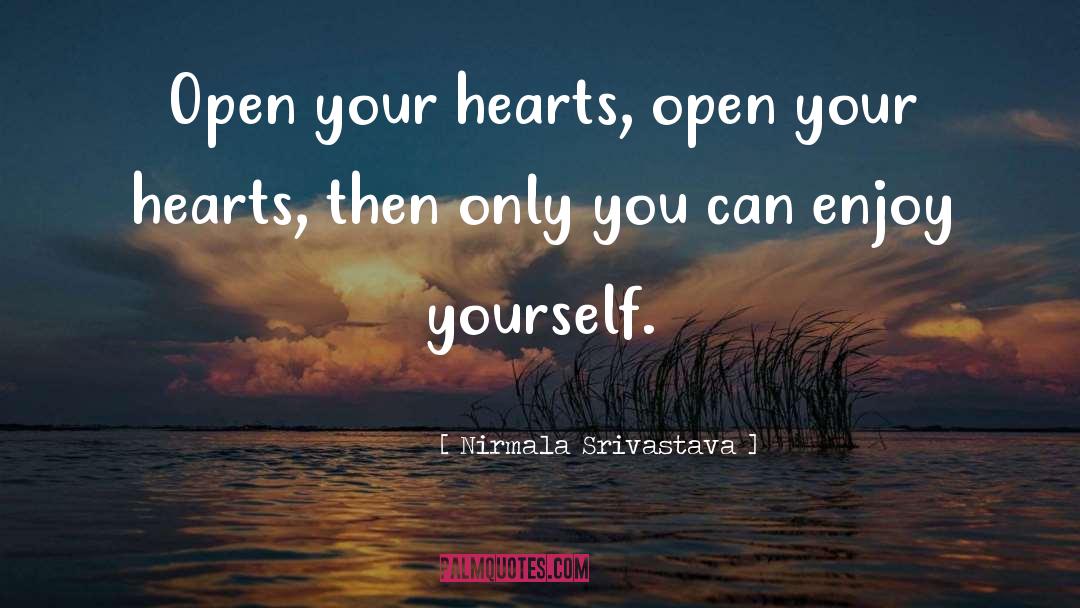 Nirmala Srivastava Quotes: Open your hearts, open your