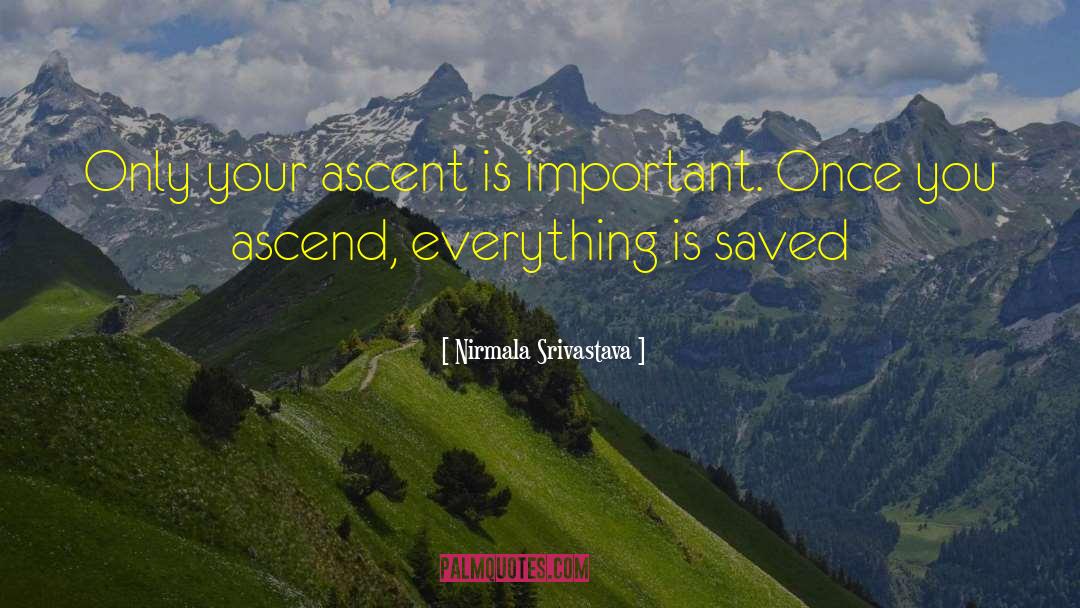 Nirmala Srivastava Quotes: Only your ascent is important.