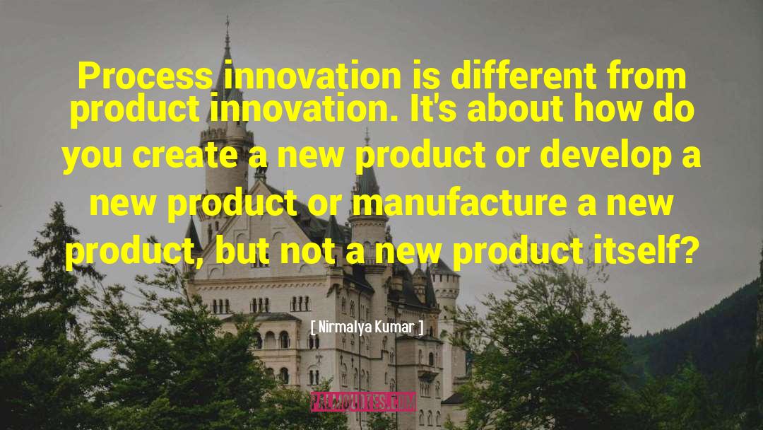 Nirmalya Kumar Quotes: Process innovation is different from