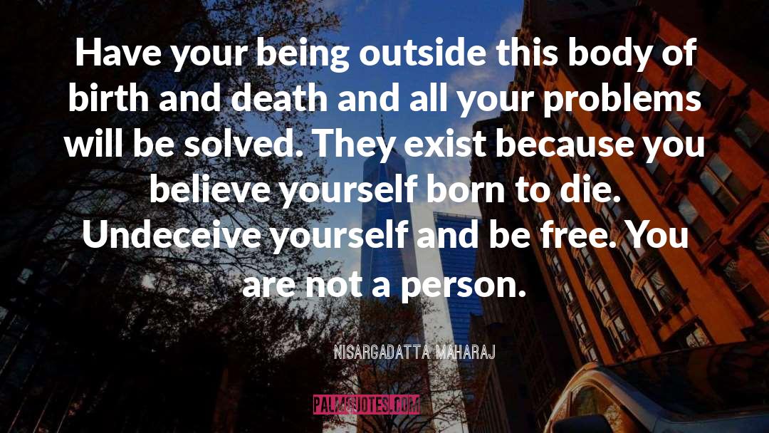 Nisargadatta Maharaj Quotes: Have your being outside this