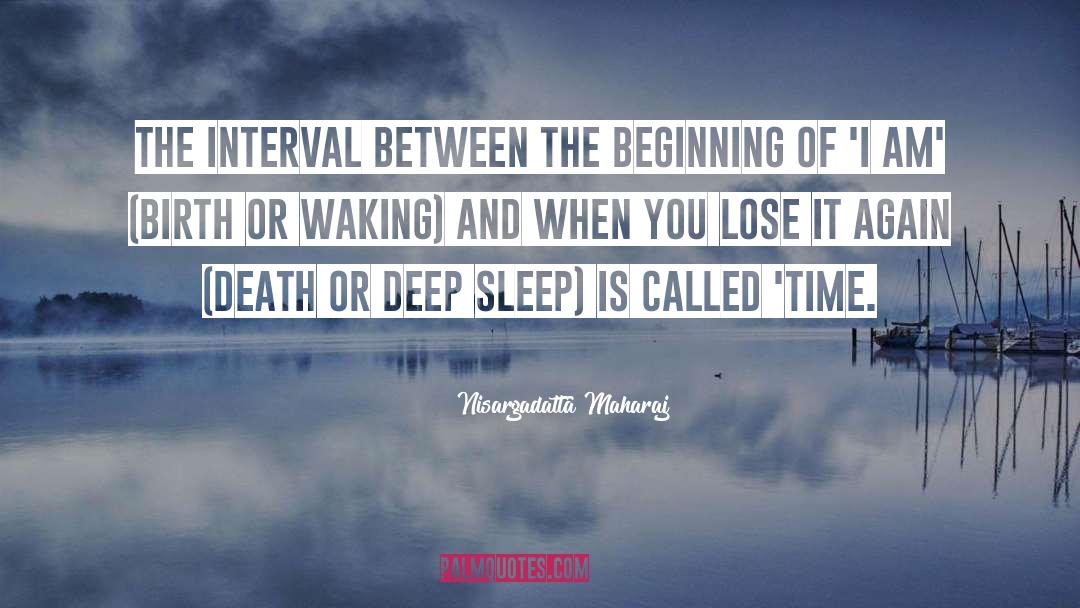 Nisargadatta Maharaj Quotes: The interval between the beginning