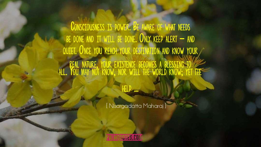 Nisargadatta Maharaj Quotes: Consciousness is power. Be aware