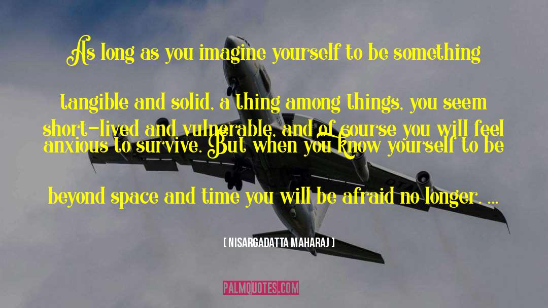 Nisargadatta Maharaj Quotes: As long as you imagine