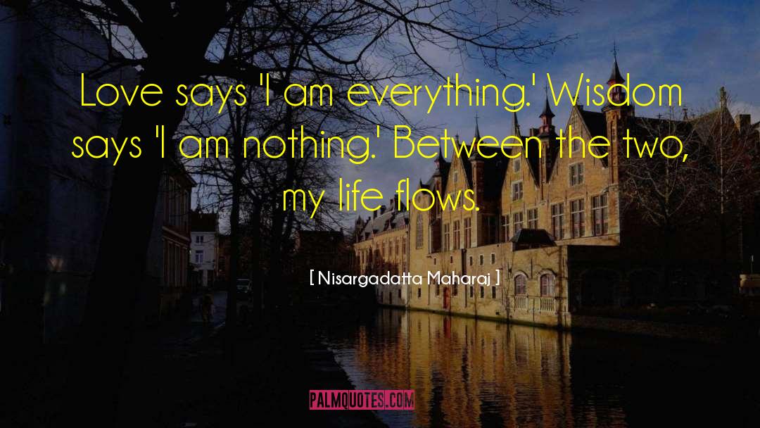 Nisargadatta Maharaj Quotes: Love says 'I am everything.'