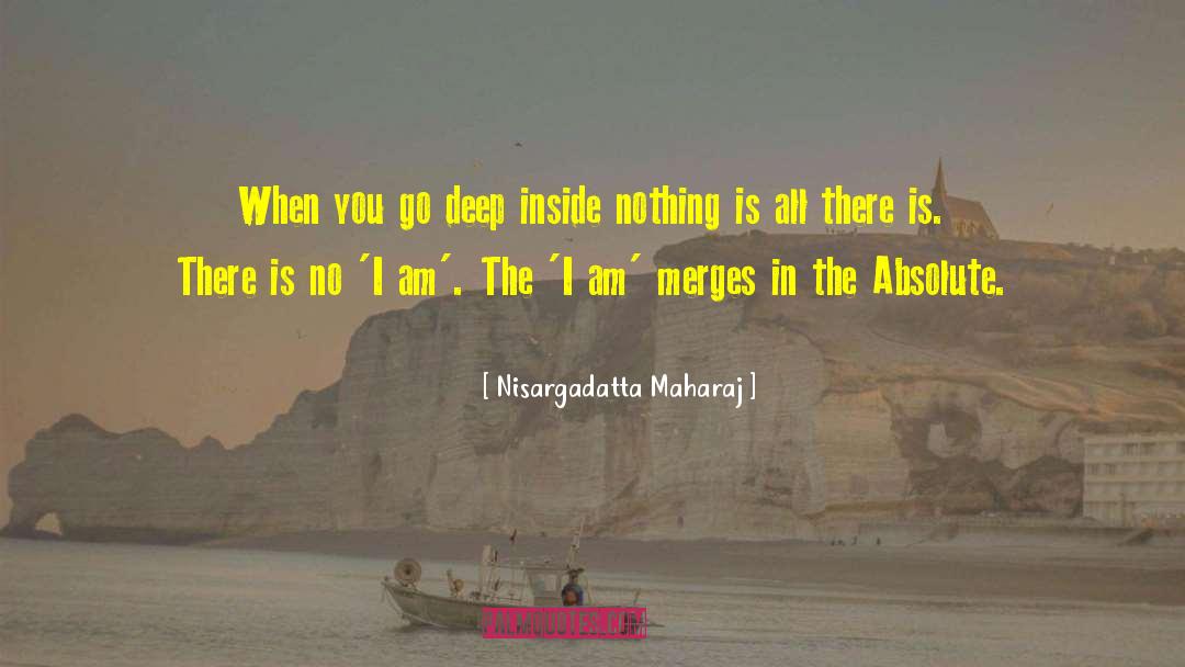 Nisargadatta Maharaj Quotes: When you go deep inside