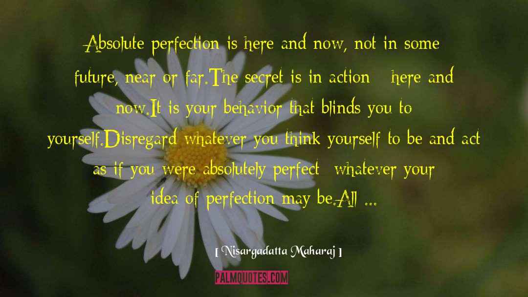 Nisargadatta Maharaj Quotes: Absolute perfection is here and