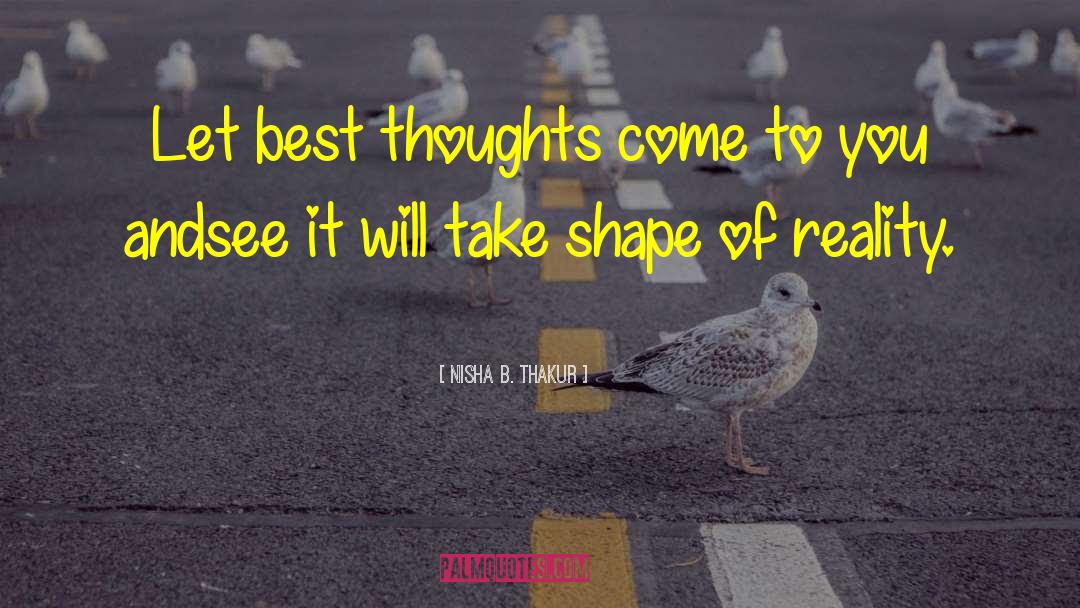 Nisha B. Thakur Quotes: Let best thoughts come to
