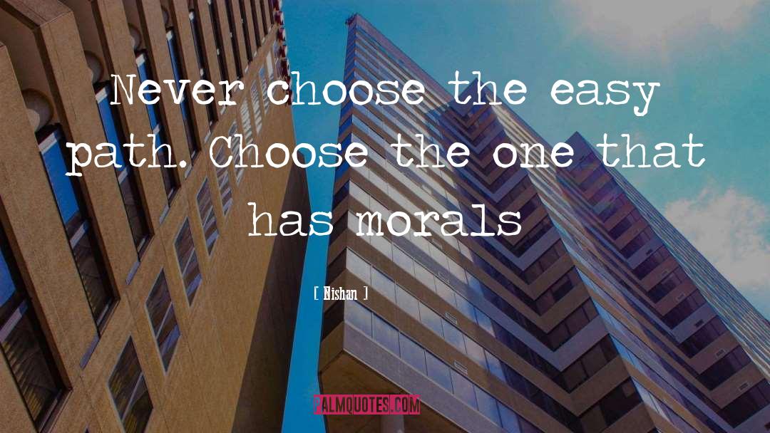 Nishan Quotes: Never choose the easy path.