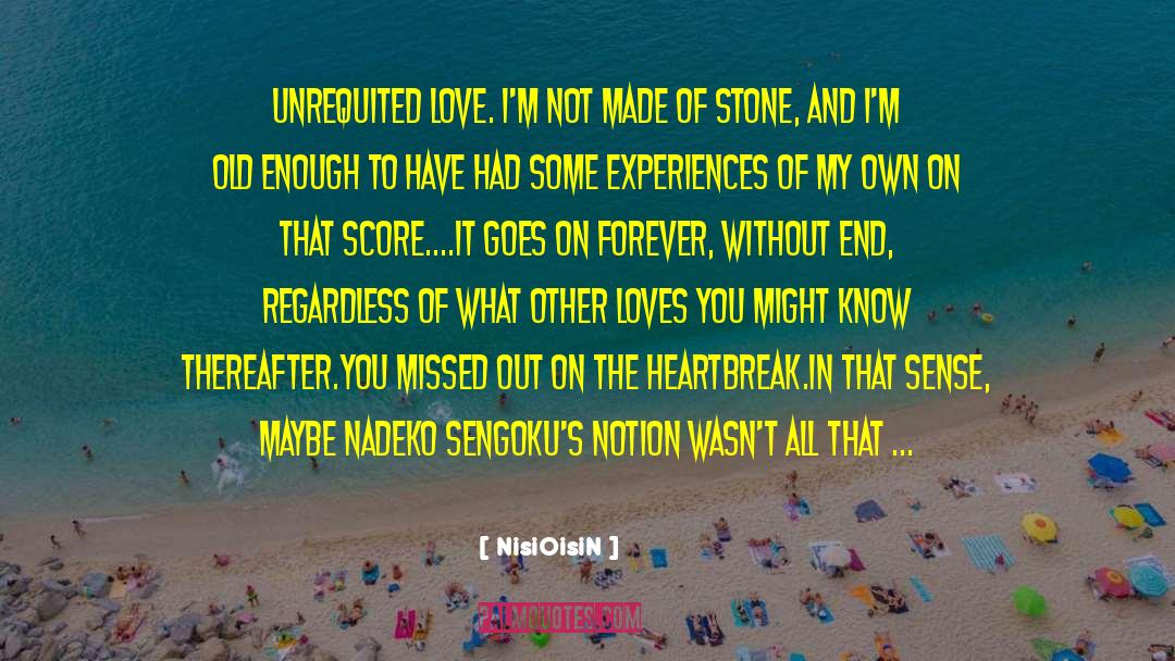 NisiOisiN Quotes: Unrequited love. I'm not made