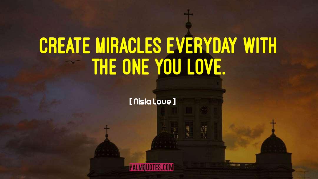 Nisla Love Quotes: Create miracles everyday with the