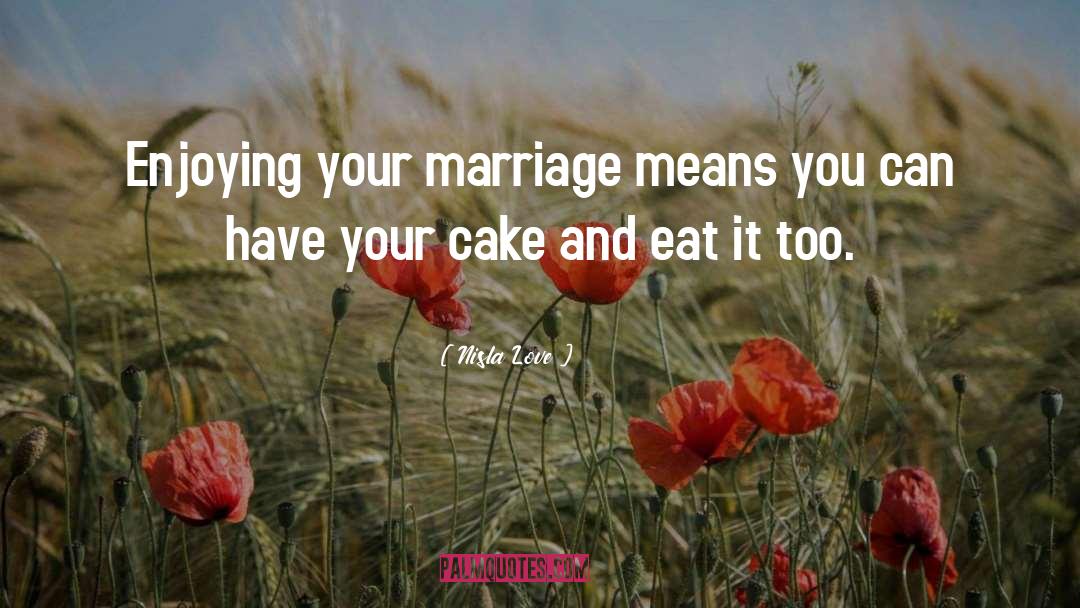 Nisla Love Quotes: Enjoying your marriage means you