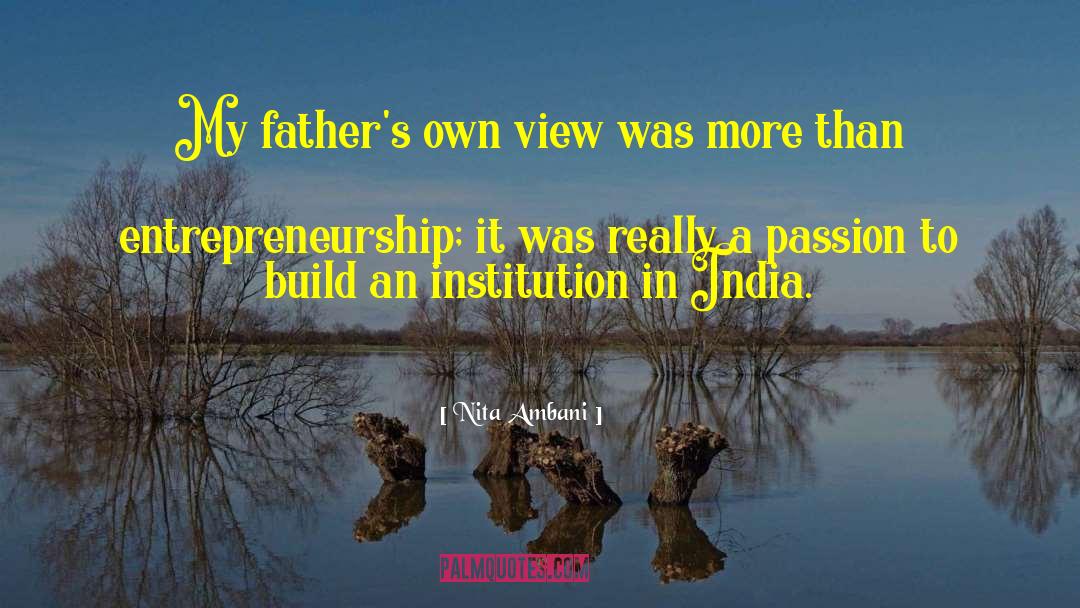 Nita Ambani Quotes: My father's own view was