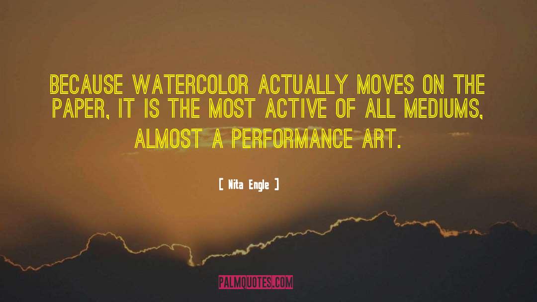 Nita Engle Quotes: Because watercolor actually moves on