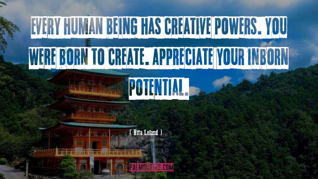 Nita Leland Quotes: Every human being has creative