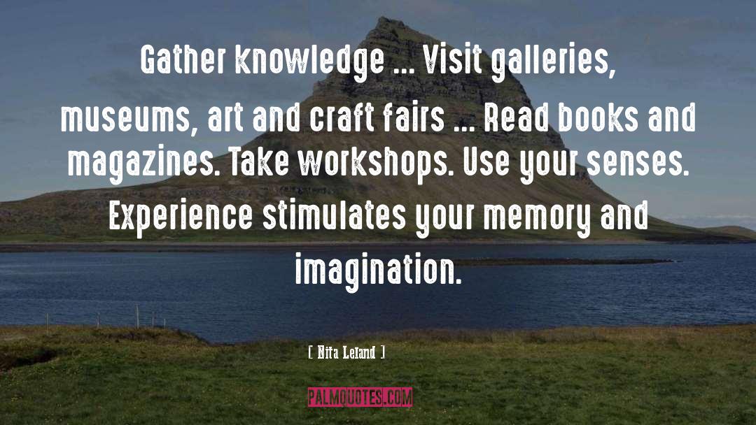 Nita Leland Quotes: Gather knowledge ... Visit galleries,