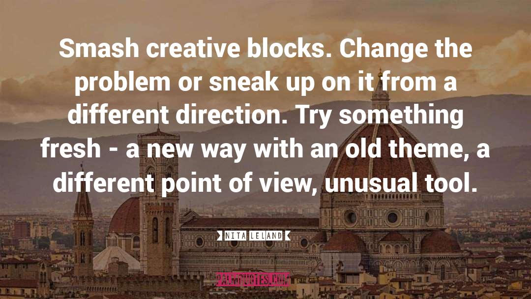 Nita Leland Quotes: Smash creative blocks. Change the