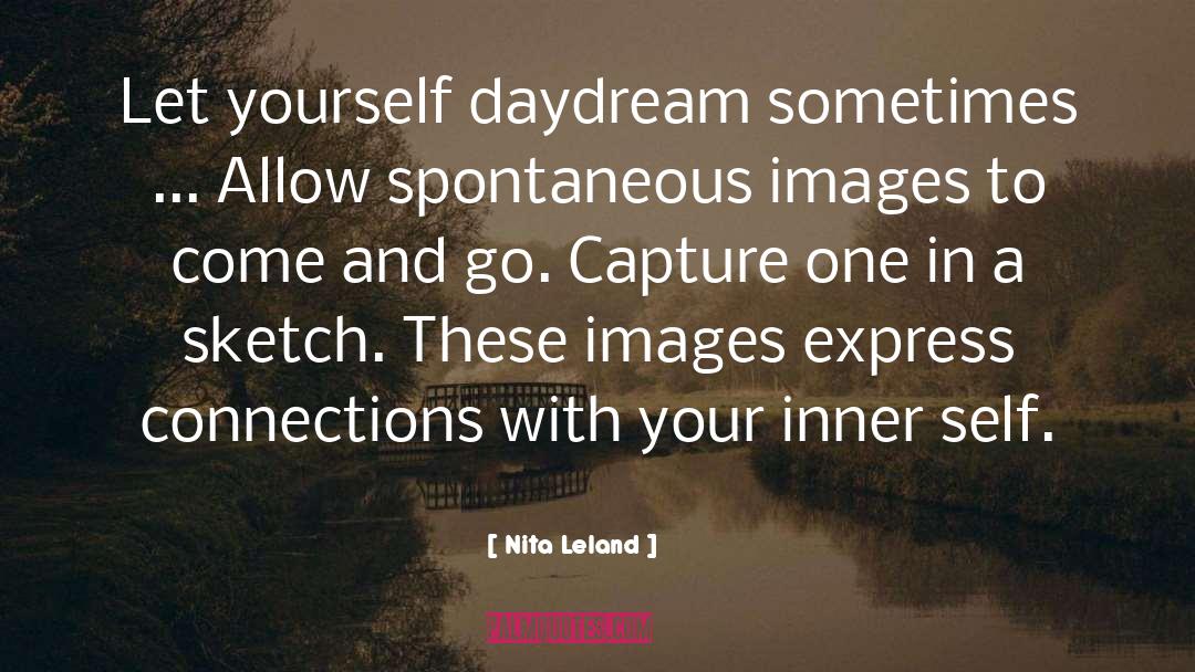 Nita Leland Quotes: Let yourself daydream sometimes ...