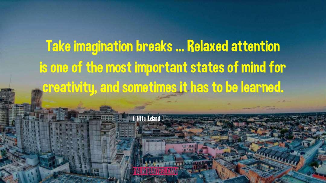 Nita Leland Quotes: Take imagination breaks ... Relaxed