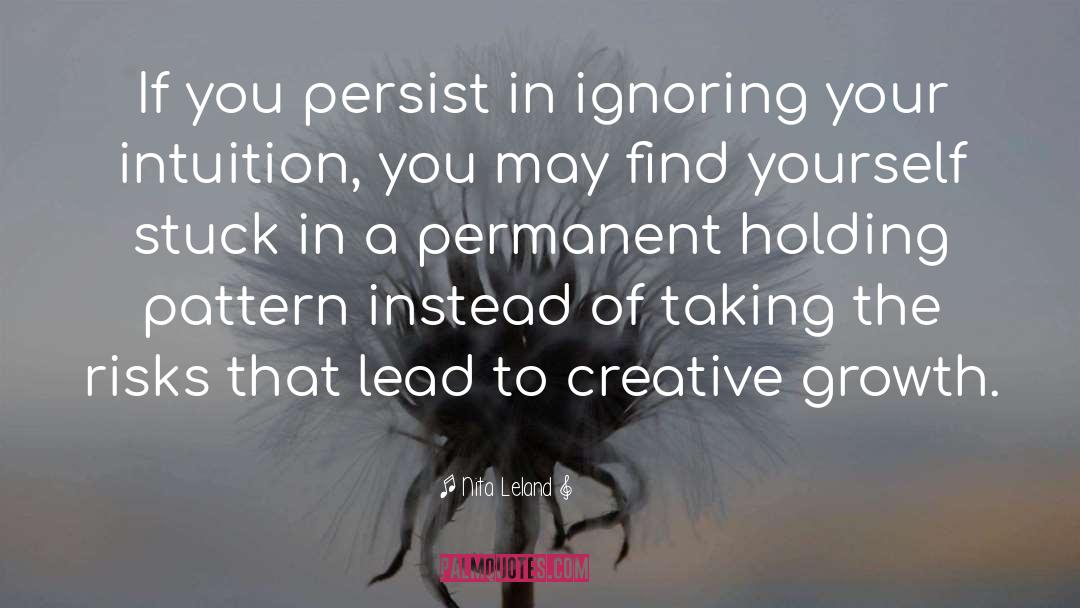 Nita Leland Quotes: If you persist in ignoring