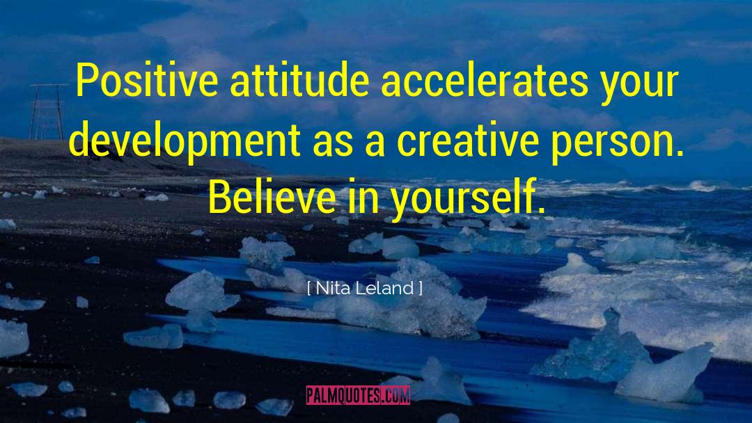 Nita Leland Quotes: Positive attitude accelerates your development