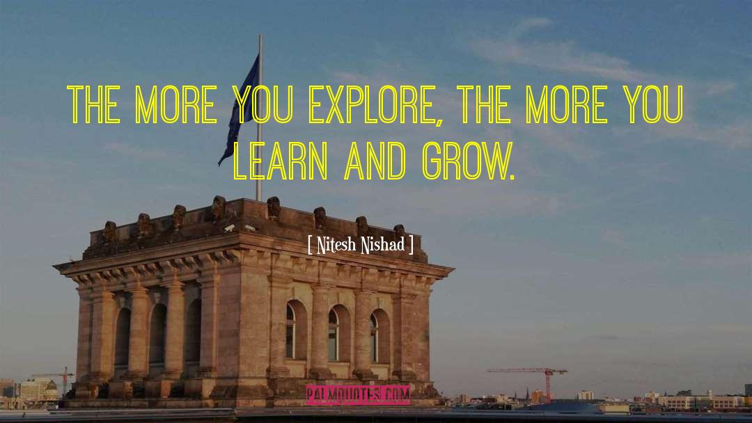 Nitesh Nishad Quotes: The more you explore, the