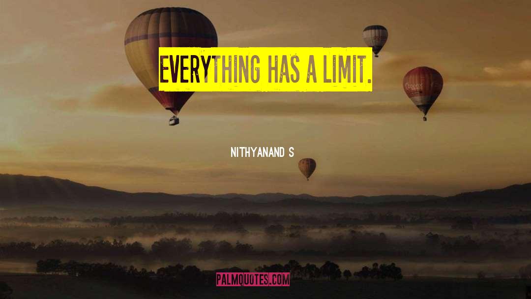 Nithyanand S Quotes: Everything has a limit.